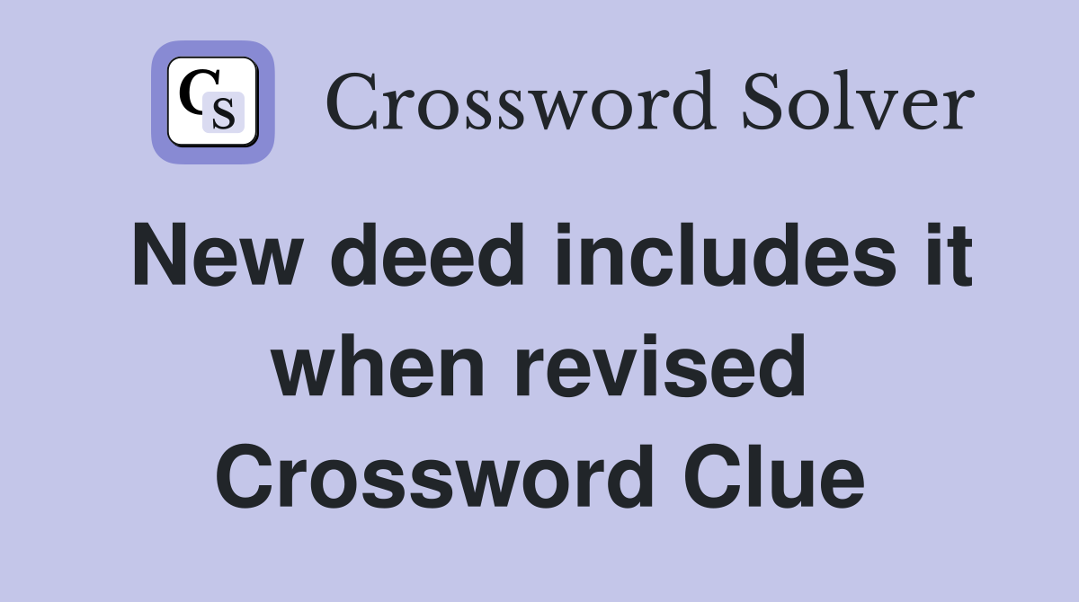 New deed includes it when revised Crossword Clue Answers Crossword Solver